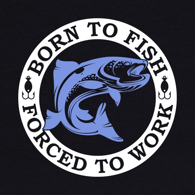 Born to Fish Forced to Work by DANPUBLIC